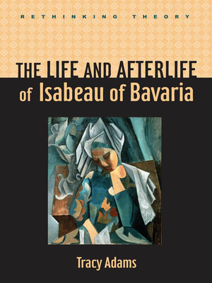 cover image of The Life and Afterlife of Isabeau of Bavaria